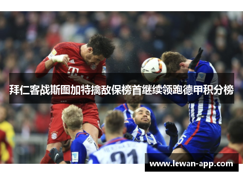 拜仁客战斯图加特擒敌保榜首继续领跑德甲积分榜