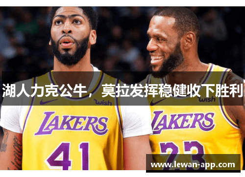 湖人力克公牛，莫拉发挥稳健收下胜利